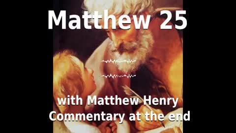 📖🕯 Holy Bible - Matthew 25 with Matthew Henry Commentary at the end.