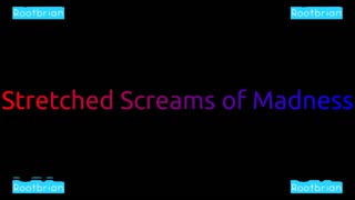 Stretched Screams of Madness - Originally electro-acoustic, slowed down (Soundtrack)