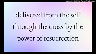 delivered from the self through the cross by the power of resurrection