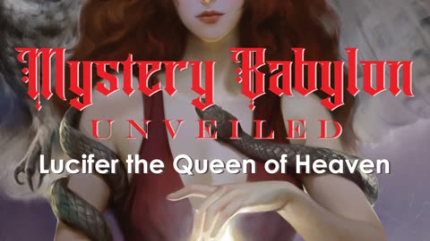 Mystery Babylon Unveiled: Lucifer the Queen of Heaven (Must Read Book!)