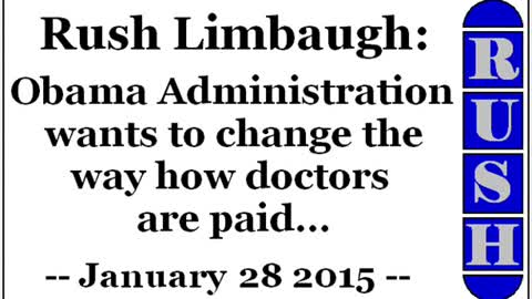 Rush Limbaugh: Obama Administration wants to change the way how doctors are paid (January 28 2015)