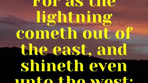 Jesus said...For as the lightning cometh out of the east, and shineth even unto the west