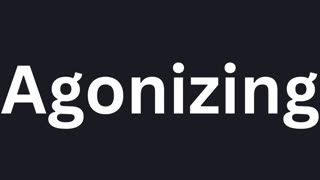 How to Pronounce "Agonizing"