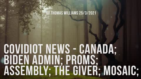 Covidiot News - Canada; Biden Admin; Proms; Assembly; The Giver; Mosaic;
