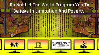 Do Not Let The World Program You To Believe In Limitation And Poverty!