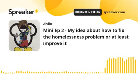 Mini Ep 2 - My idea about how to fix the homelessness problem or at least improve it