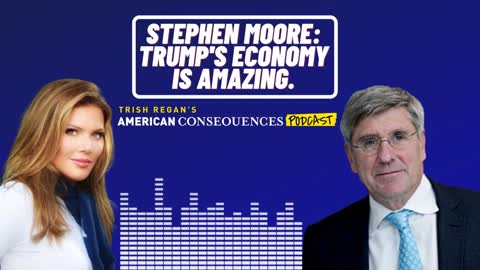 Stephen Moore: Trump's Economy Is Amazing