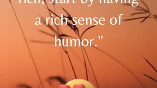 "If you want to be rich, start by having a rich sense of humor."