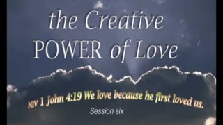 The Creative POWER of Love-Session 6