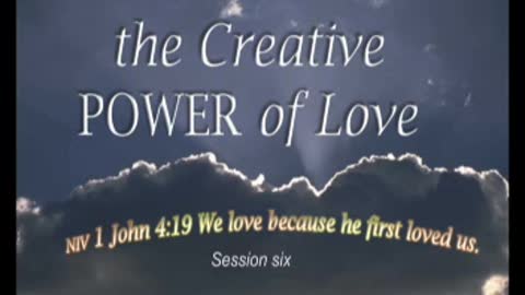 The Creative POWER of Love-Session 6