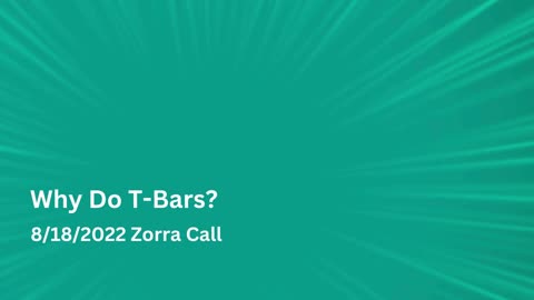 Why Do T-Bars? - Zorra Call 8/18/2022