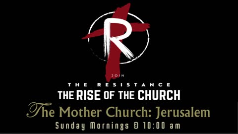 Sunday 6-18-2023 @COFTV.COM The Resistance-The RISE of THE CHURCH "The Mother Church-Jerusalem" Pt4