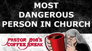 MOST DANGEROUS PERSON IN CHURCH / Pastor Bob's Coffee Break