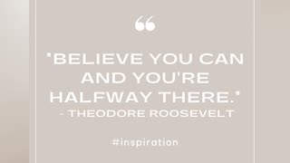 Believe you can and you are halfway there - Theodore Roosevelt