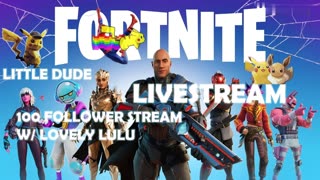 Little Dude playing Fortnite colab w/Lovely Lulu, 100+ followers! (#21)