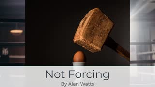 Not Forcing | Alan Watts
