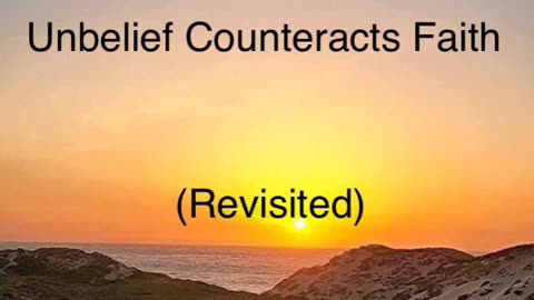 Unbelief Counteracts Faith (Revisited)