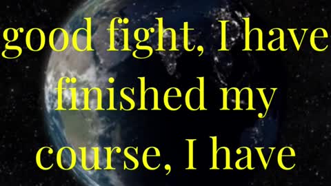 I have fought a good fight, I have finished my course, I have kept the faith