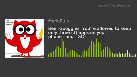 Beer Googgles #19 - You’re allowed to keep only three (3) apps on your phone