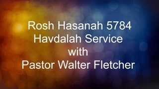 Rosh Hashanah 5784 Havdalah Service with Pastor Walter Fletcher 09162023