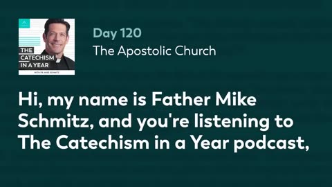 Day 120: The Apostolic Church — The Catechism in a Year (with Fr. Mike Schmitz)