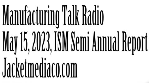 Manufacturing Talk Radio, May 15, 2023, ISM Semi-Annual Report