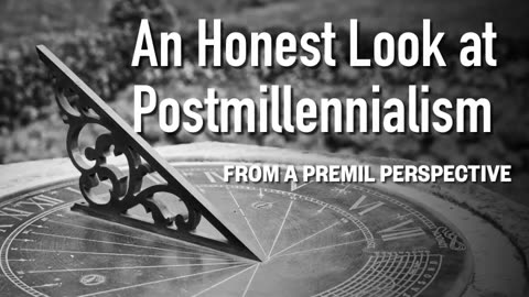 An Honest Look at Postmillennialism From a Premil Perspective