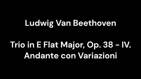 Trio in E Flat Major, Op. 38 - IV. Andante con Variazioni