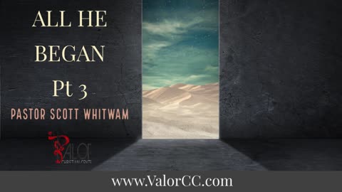 All He Began Pt 3 | ValorCC | Pastor Scott Whitwam