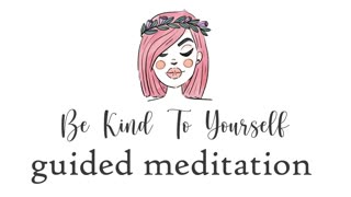 Be Kind To Yourself Guided Meditation for Self Love & Acceptance