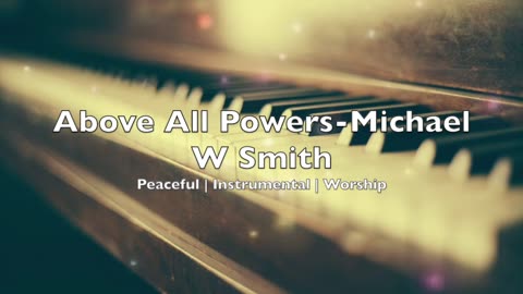Above All Powers - Michael W Smith | Peaceful | Instrumental | Worship