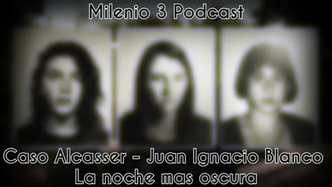 Caso Alcasser - Juan Ignacio Blanco, la noche mas oscura - Relatos de Milenio 3 Podcast
