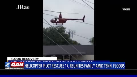 Helicopter pilot rescues 17, reunites family amid Tenn. floods