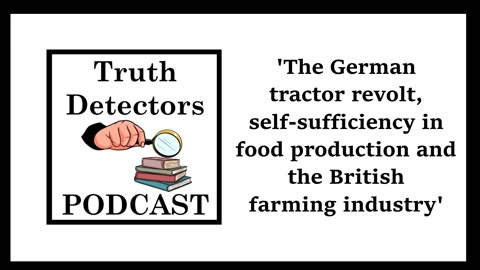 Truth Detectors - The German Tractor Revolt, Food Self Sufficiency & the British Farming Industry