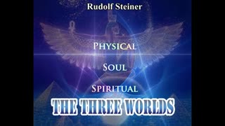 The Three Worlds By Rudolf Steiner. Physical, Soul, Spiritual