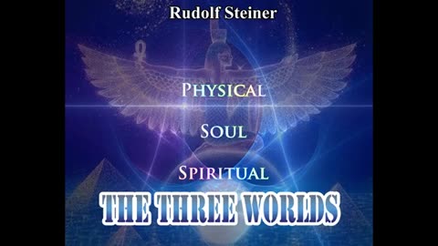 The Three Worlds By Rudolf Steiner. Physical, Soul, Spiritual
