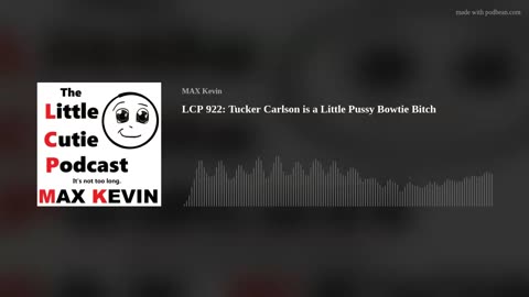 LCP 922: Tucker Carlson is a Little Pussy Bowtie Bitch