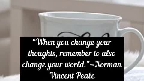 “When you change your thoughts, remember to also change your world ”—Norman Vincent Peale