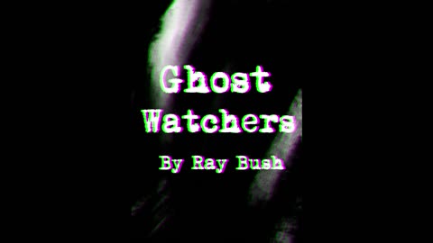 Ghost Watchers | By Ray Bush