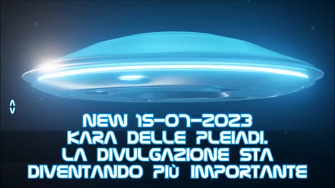 New 15-07-2023 KaRa delle Pleiadi. la Divulgazione sta diventando più Importante