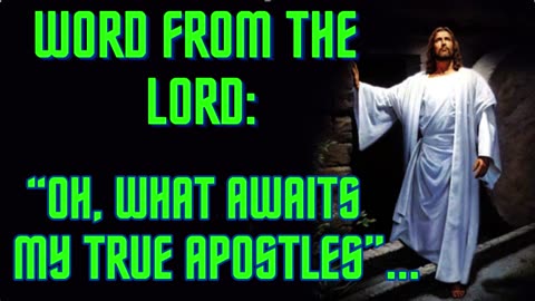 WORDS FROM THE LORD: " OH WHAT AWAITS MY TRUE APOSTLES"