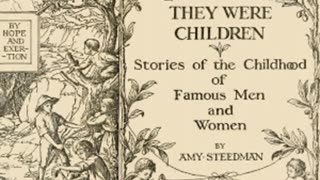 When They Were Children - Stories of the Childhood of Famous Men and Women by Amy Steedman Part 1 2