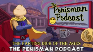 The Penisman Podcast 17 - The Farting Dick of the Ages