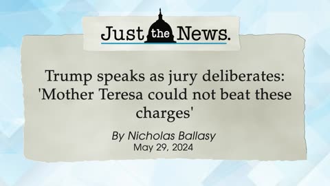 Trump speaks as jury deliberates: 'Mother Teresa could not beat these charges' - Just the News Now