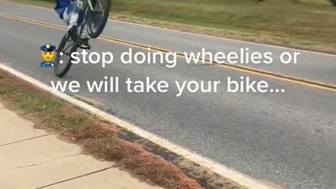 stop doing wheelies or we will take your bike...：
