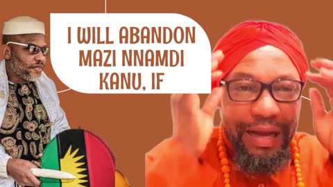 I will abandon Mazi Nnamdi Kanu IF