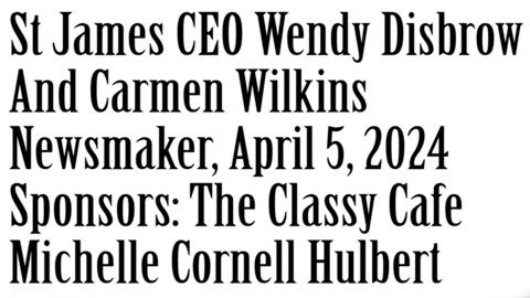 Newsmaker, April 5, 2024, St James CEO Wendy Disbrow, St James Foundation Director Carmen Wilkins