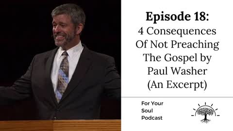 Episode 18—4 Consequences Of Not Preaching The Gospel By Paul Washer (An Excerpt)