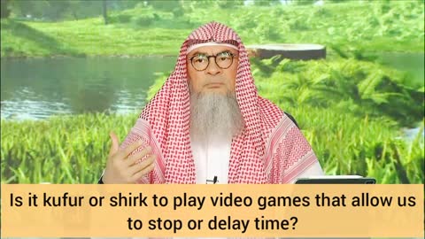 Is it kufr / shirk 2 play video games that allow us 2 stop or delay time (Haram Games to play) Assim