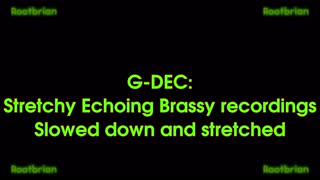Stretchy Echoing Brassy Recordings - Slowed down and stretched (G-DEC)